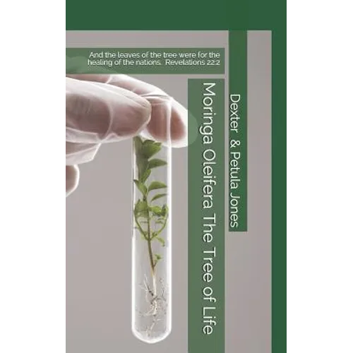 Moringa Oleifera--The Tree of Life: And the Leaves of the Tree Were for the Healing of the Nations.