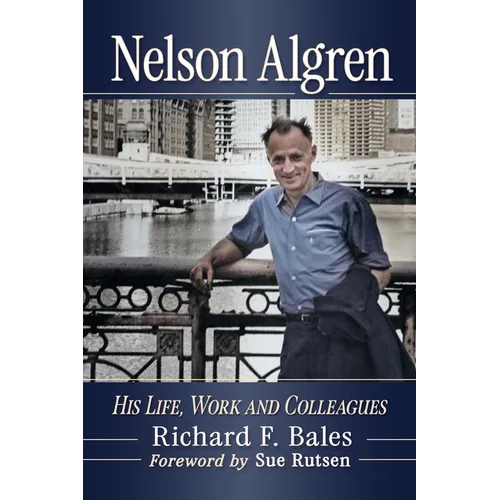 Nelson Algren: His Life, Work and Colleagues