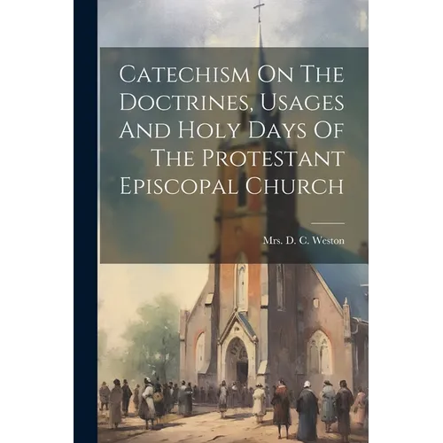 Catechism On The Doctrines, Usages And Holy Days Of The Protestant Episcopal Church