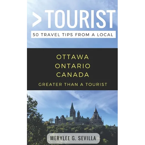 Greater Than a Tourist- Ottawa Ontario Canada: 50 Travel Tips from a Local