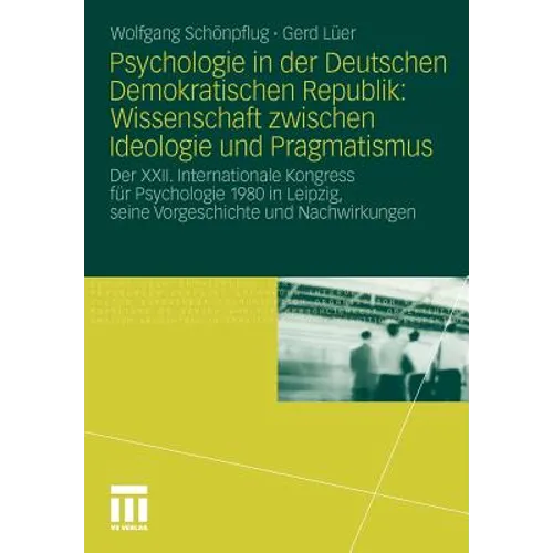 Psychologie in Der Deutschen Demokratischen Republik: Wissenschaft Zwischen Ideologie Und Pragmatismus: Der XXII. Internationale Kongress Für Psycholo