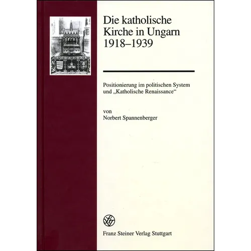 Die Katholische Kirche in Ungarn 1918-1939: Positionierung Im Politischen System Und 'Katholische Renaissance'