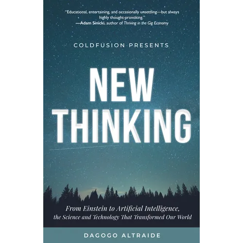 Coldfusion Presents: New Thinking: From Einstein to Artificial Intelligence, the Science and Technology That Transformed Our World (Technology History