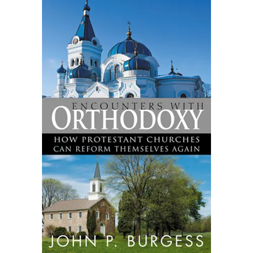 Encounters with Orthodoxy: How Protestant Churches Can Reform Themselves Again