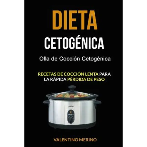 Dieta cetogénica: Olla de Cocción Cetogénica (Recetas de cocción lenta para la rápida pérdida de peso)