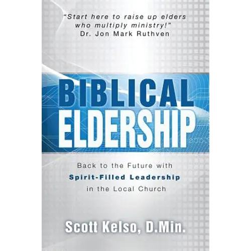 Biblical Eldership: Back to the Future with Spirit - Filled Leadership in the Local Church