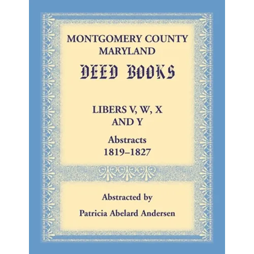 Montgomery County, Maryland Deed Books Libers V, W, X and Y Abstracts, 1819-1827