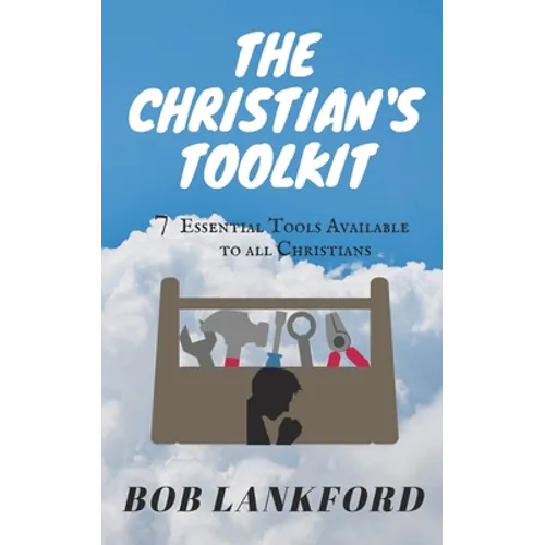 The Christian's Toolkit: 7 Essential Tools Available to All Christians