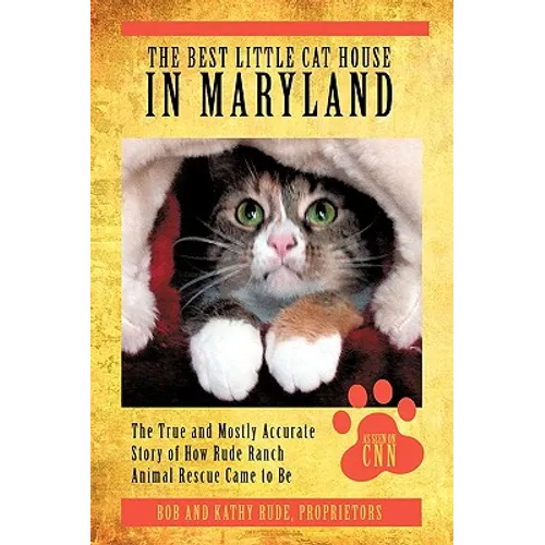 The Best Little Cat House In Maryland: The True and Mostly Accurate Story of How Rude Ranch Animal Rescue Came to Be