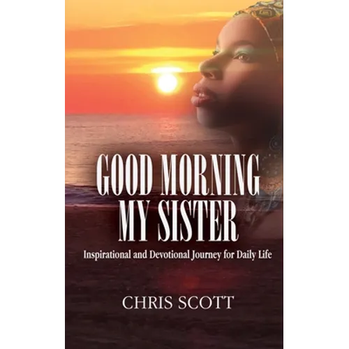 Good Morning My Sister: Inspirational & Devotional Journey for Daily Life