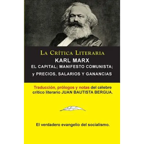 Karl Marx: El Capital; Manifiesto Communista; Precios, Salarios y Ganancias, Colección La Crítica Literaria por el célebre crític