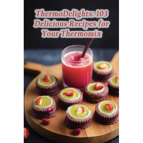 ThermoDelights: 103 Delicious Recipes for Your Thermomix