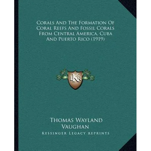 Corals And The Formation Of Coral Reefs And Fossil Corals From Central America, Cuba And Puerto Rico (1919)