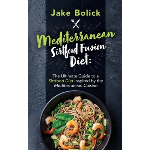 Mediterranean Sirtfood Fusion Diet The Ultimate Guide to a Sirtfood Diet Inspired by the Mediterranean Cuisine