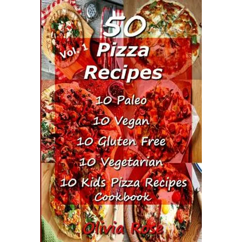 50 Pizza Recipes 10 Paleo 10 Vegan 10 Gluten Free 10 Vegetarian 10 Kids Pizza Recipes Cookbook