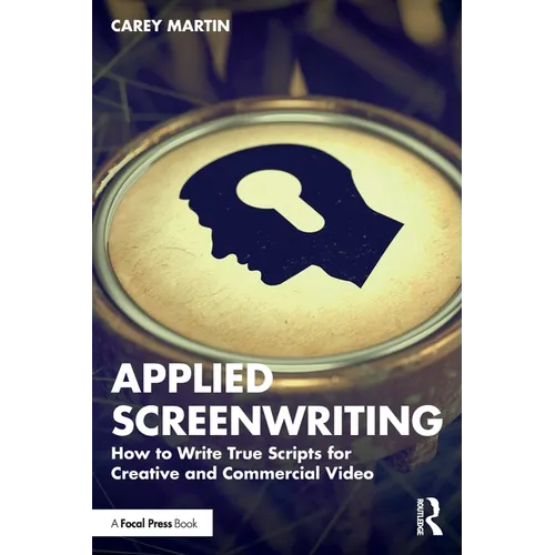 Applied Screenwriting: How to Write True Scripts for Creative and Commercial Video
