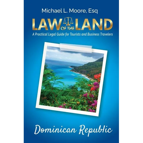 Law of the Land - Dominican Republic: A Practical Legal Guide for Tourists and Business Travelers