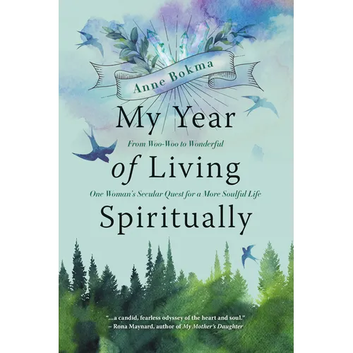 My Year of Living Spiritually: From Woo-Woo to Wonderful--One Woman's Secular Quest for a More Soulful Life