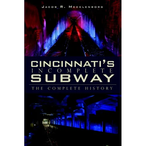 Cincinnati's Incomplete Subway: The Complete History