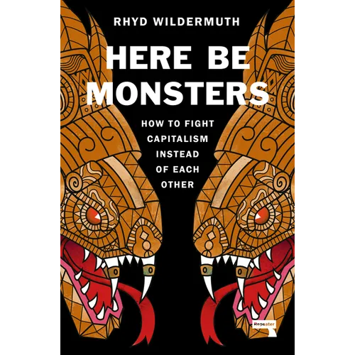 Here Be Monsters: How to Fight Capitalism Instead of Each Other