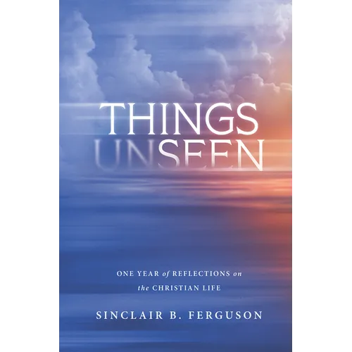 Things Unseen: One Year of Reflections on the Christian Life