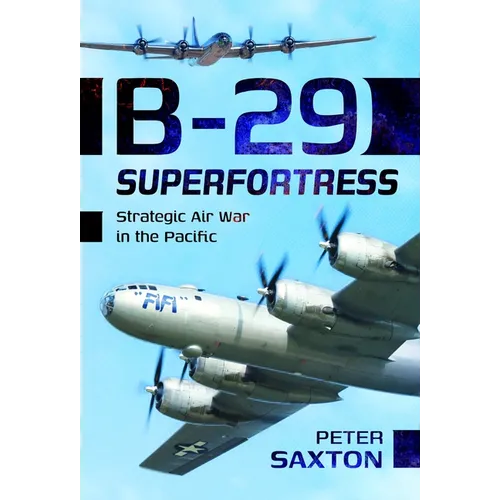 B-29 Superfortress: Strategic Air War in the Pacific