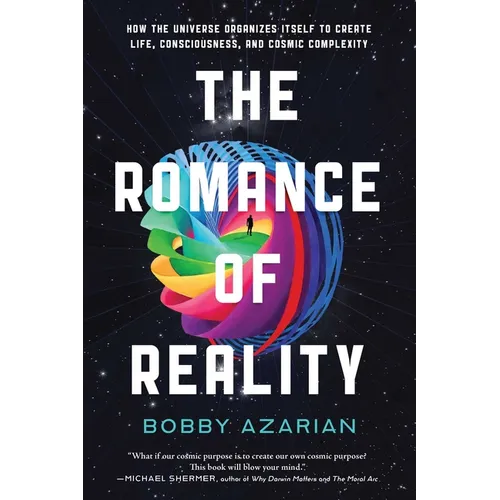 The Romance of Reality: How the Universe Organizes Itself to Create Life, Consciousness, and Cosmic Complexity
