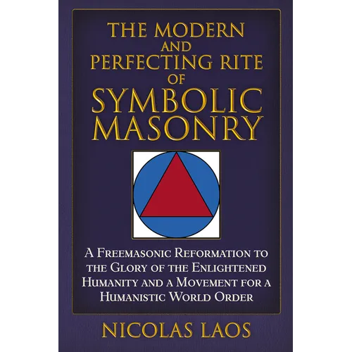 The Modern and Perfecting Rite of Symbolic Masonry: A Freemasonic Reformation to the Glory of the Enlightened Humanity and a Movement for a Humanistic