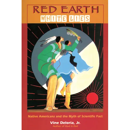 Red Earth White Lies: Native Americans and the Myth of Scientific Fact