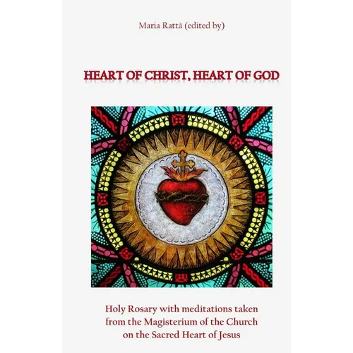 Heart of Christ, Heart of God: Holy Rosary with meditations taken from the Magisterium of the Church on the Sacred Heart of Jesus