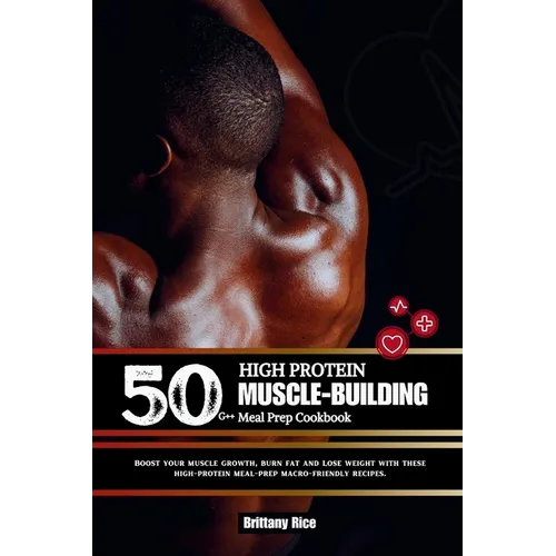 50g++ High Protein Muscle-Building Meal Prep Cookbook: Boost your muscle growth, burn fat and Lose weight with these high-protein meal-prep macro-frie