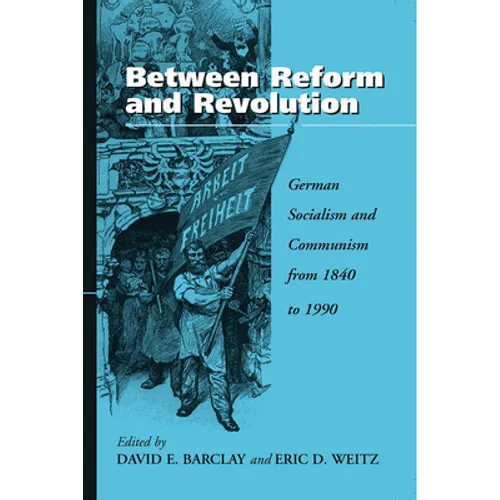 Between Reform and Revolution: German Socialism and Communism from 1840 to 1990