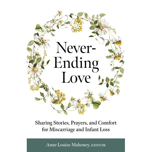 Never-Ending Love: Sharing Stories, Prayers, and Comfort for Pregnancy and Infant Loss