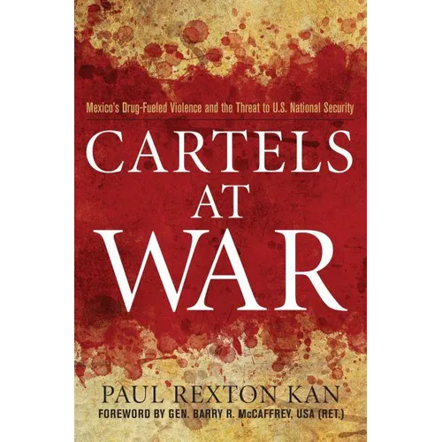 Cartels at War: Mexico's Drug-Fueled Violence and the Threat to U.S. National Security
