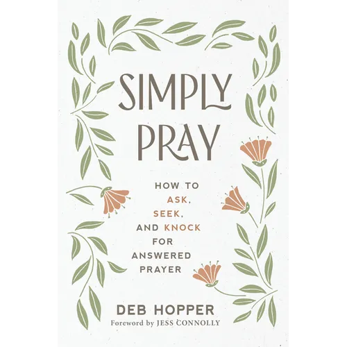 Simply Pray: How to Ask, Seek, and Knock for Answered Prayer