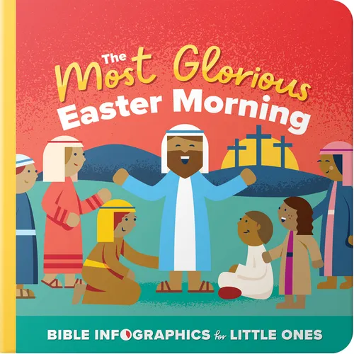 The Most Glorious Easter Morning: A Bible Infographics for Kids Look at the Crucifixion and Resurrection of Jesus