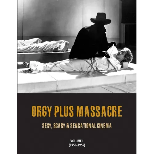 Orgy Plus Massacre, Volume 1 (1950-1956): Sexy, Scary & Sensational Cinema