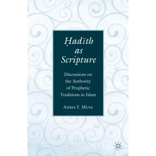 ?Ad?th as Scripture: Discussions on the Authority of Prophetic Traditions in Islam