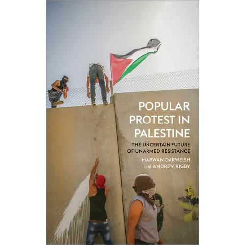 Popular Protest in Palestine: The Uncertain Future of Unarmed Resistance