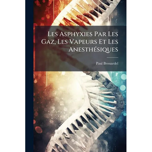 Les Asphyxies Par Les Gaz, Les Vapeurs Et Les Anesthésiques