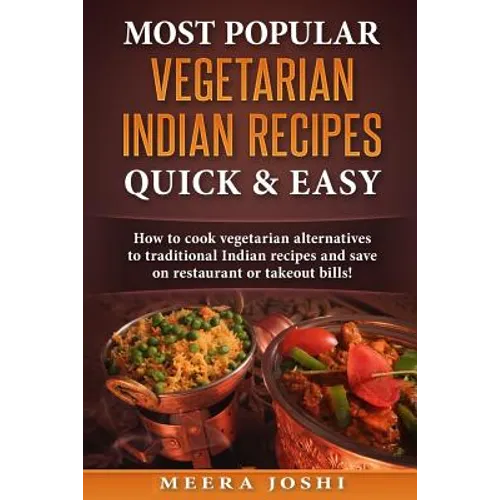Most Popular Vegetarian Indian Recipes Quick & Easy: How to cook vegetarian alternatives of traditional Indian recipes and save on restaurant or takeo
