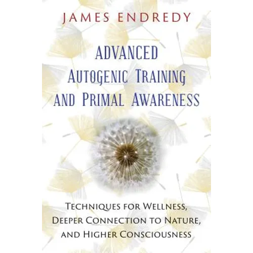 Advanced Autogenic Training and Primal Awareness: Techniques for Wellness, Deeper Connection to Nature, and Higher Consciousness