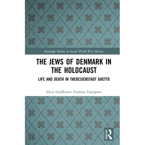 The Jews of Denmark in the Holocaust: Life and Death in Theresienstadt Ghetto