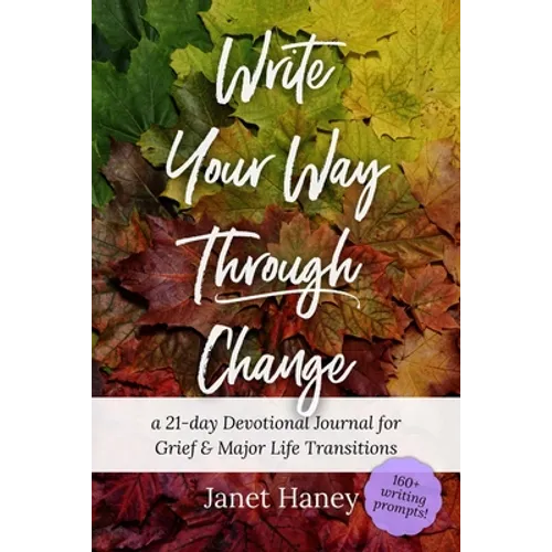 Write Your Way Through Change: A 21-Day Devotional Journal for Grief and Major Life Transitions