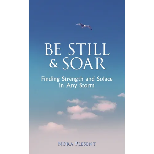Be Still and Soar Finding Strength and Solace in Any Storm