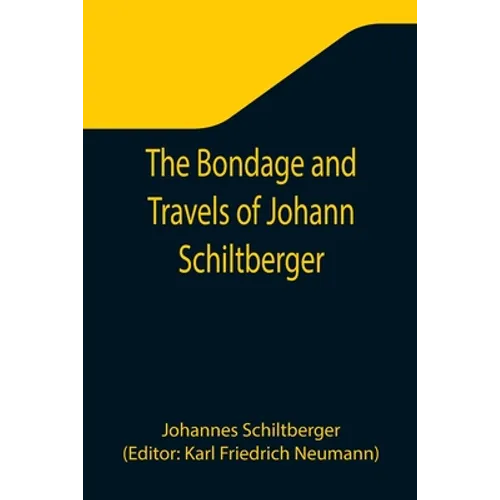 The Bondage and Travels of Johann Schiltberger, a Native of Bavaria, in Europe, Asia, and Africa, 1396-1427