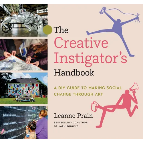 The Creative Instigator's Handbook: A DIY Guide to Making Social Change Through Art