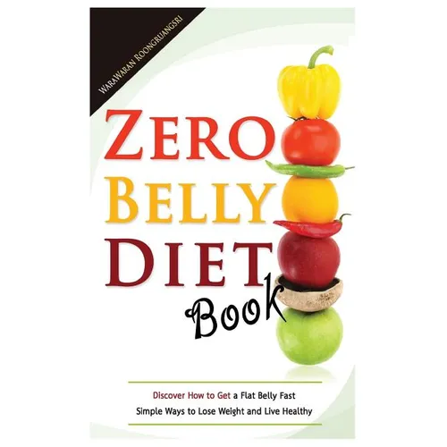 Zero Belly Diet Book: Discover How to Get a Flat Belly Fast, Simple Ways to Lose Weight and Live Healthy