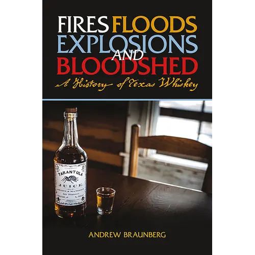 Fires, Floods, Explosions, and Bloodshed: A History of Texas Whiskey