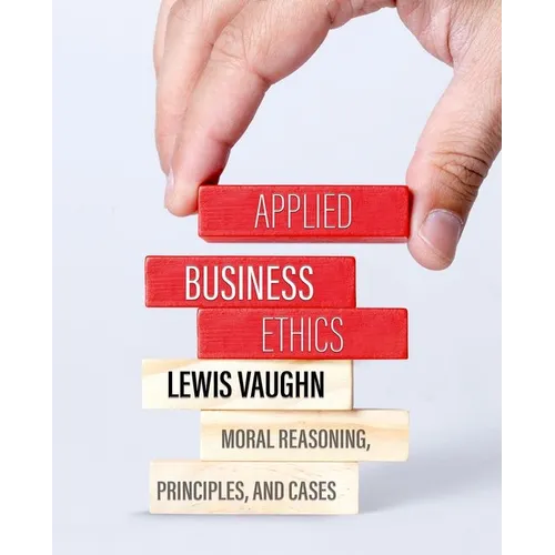 Applied Business Ethics: Moral Reasoning, Principles, and Cases